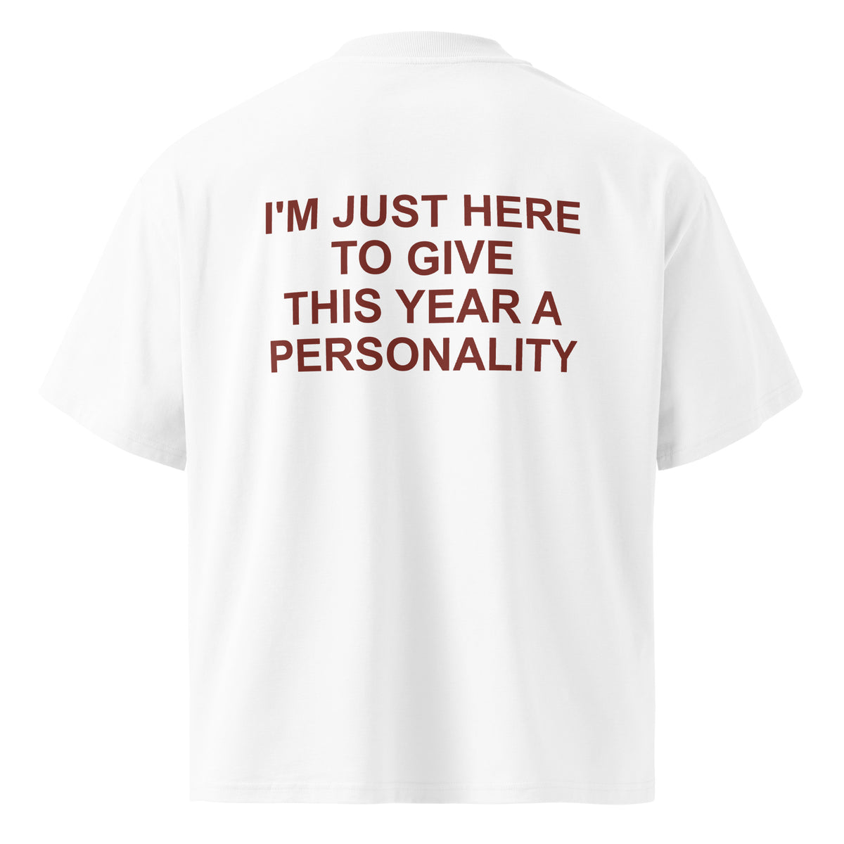 I'M JUST HERE TO GIVE THIS YEAR A PERSONALITY oversized t-shirt – white back view | So True