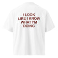 I LOOK LIKE I KNOW WHAT I'M DOING oversized t-shirt – white back view | So True
