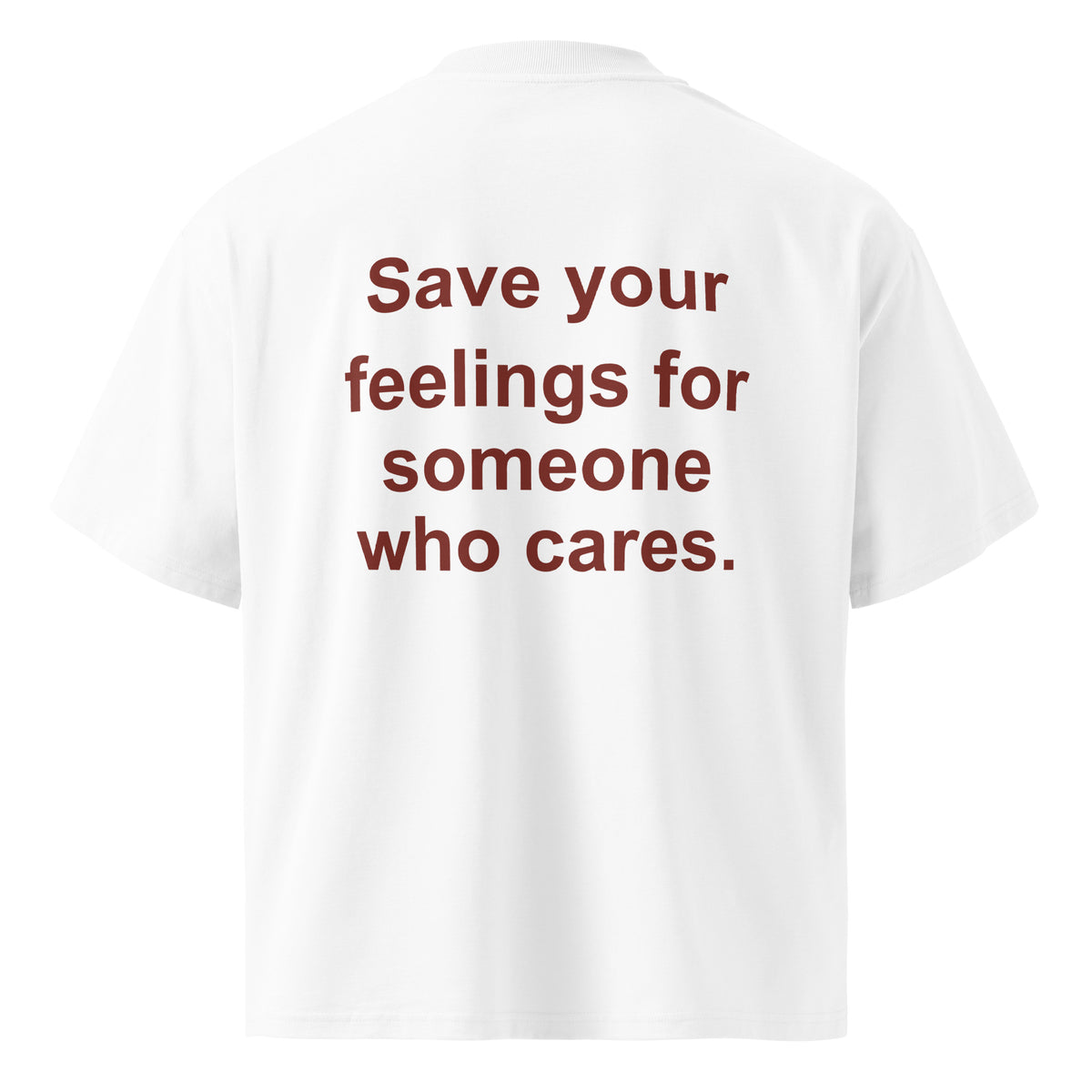 SAVE YOUR FEELINGS FOR SOMEONE WHO CARES oversized t-shirt – white back view | So True