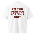 I'M TOO PERSIAN FOR THIS SHIT oversized t-shirt – white back view | So True