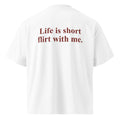 LIFE IS SHORT FLIRT WITH ME oversized t-shirt – white back view | So True