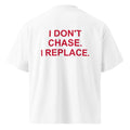 I DON'T CHASE. I REPLACE. oversized t-shirt – white back view | So True
