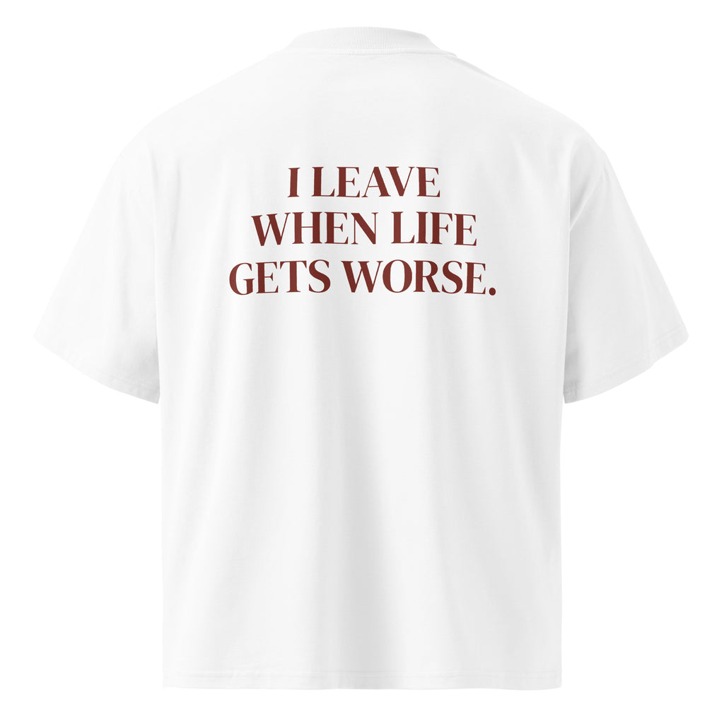 I LEAVE WHEN LIFE GETS WORSE oversized t-shirt – white back view | So True