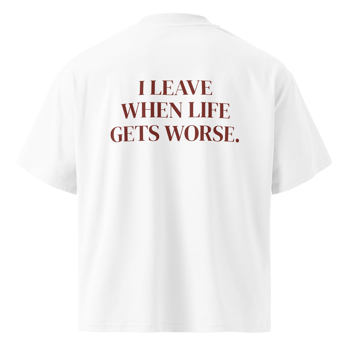 I LEAVE WHEN LIFE GETS WORSE oversized t-shirt – white back view | So True