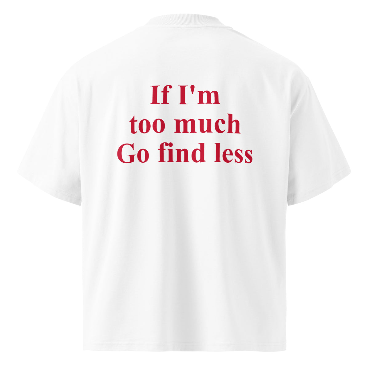 IF I’M TOO MUCH GO FIND LESS oversized t-shirt – white back view | So True