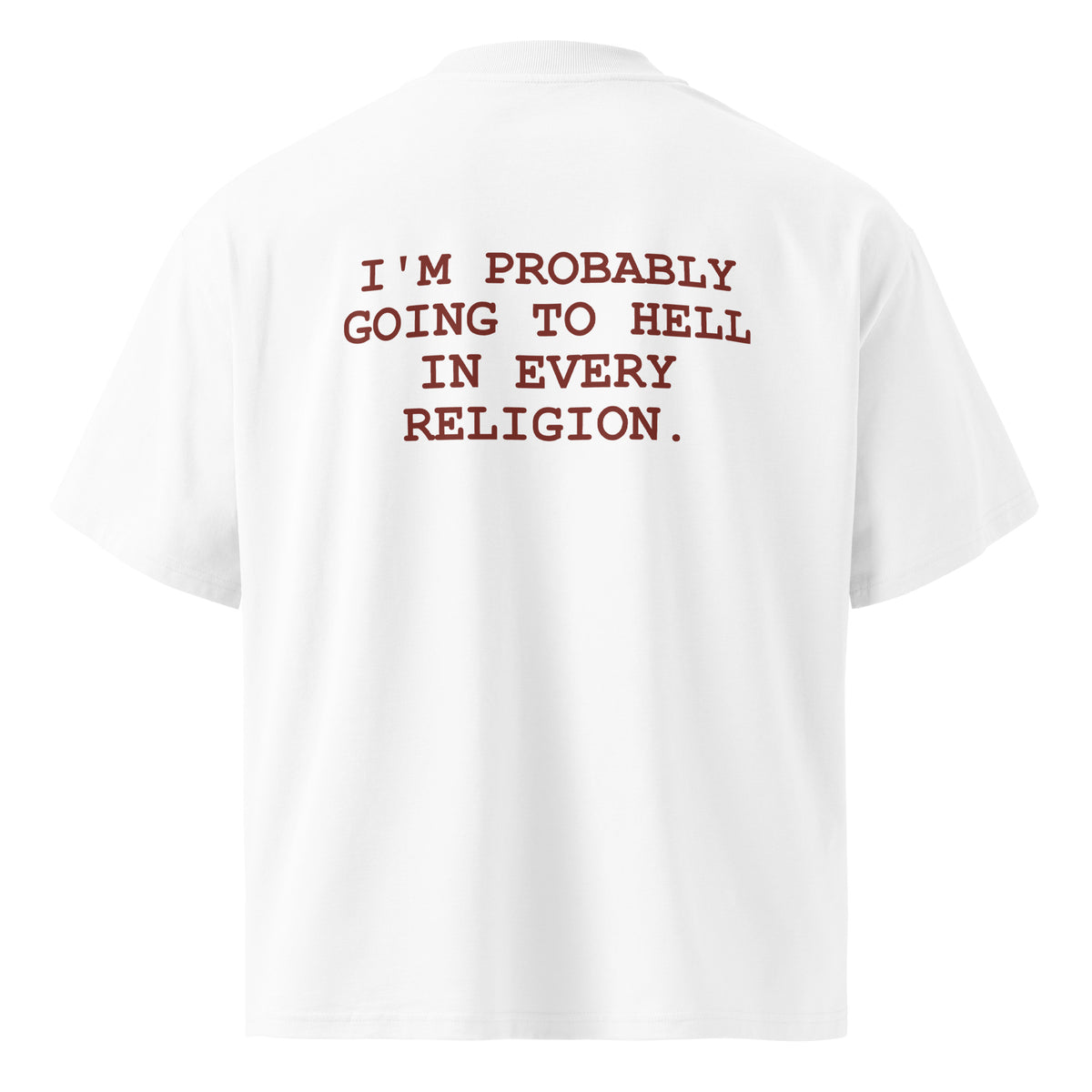 I'M PROBABLY GOING TO HELL IN EVERY RELIGION. oversized t-shirt – white back view | So True