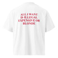 ALL I WANT IS ILLEGAL EXPENSIVE OR BLONDE oversized t-shirt – white back view | So True