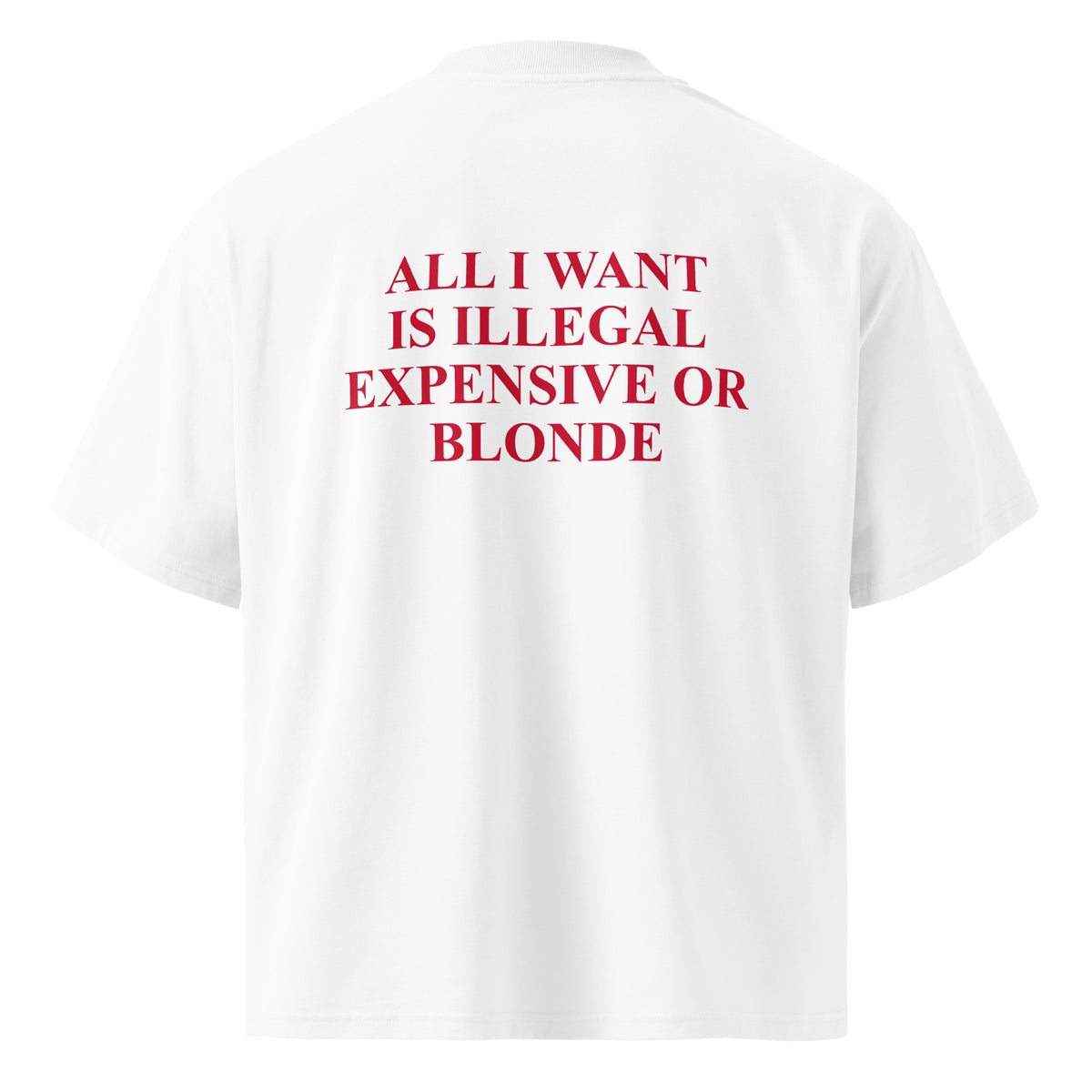 ALL I WANT IS ILLEGAL EXPENSIVE OR BLONDE oversized t-shirt – white back view | So True