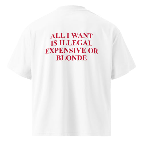 ALL I WANT IS ILLEGAL EXPENSIVE OR BLONDE oversized t-shirt – white back view | So True