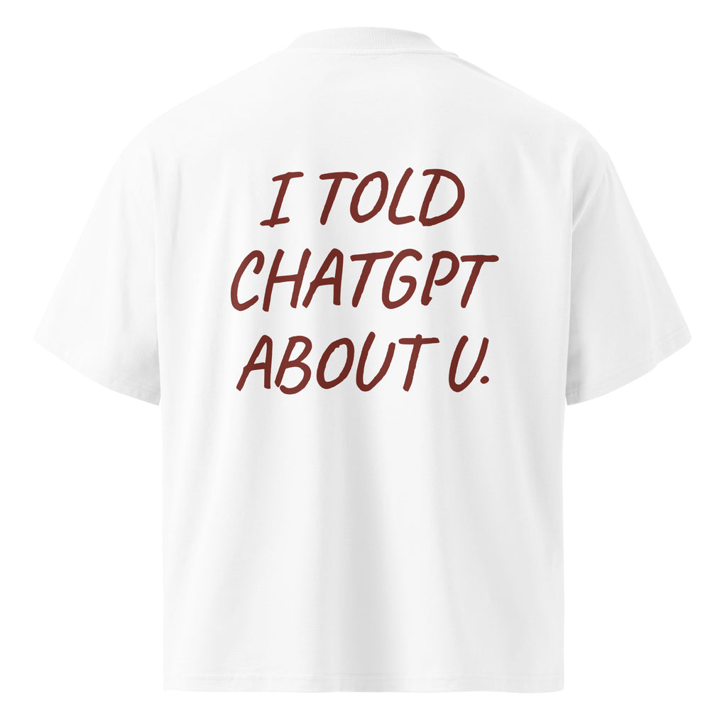 I TOLD CHATGPT ABOUT U oversized t-shirt – white back view | So True