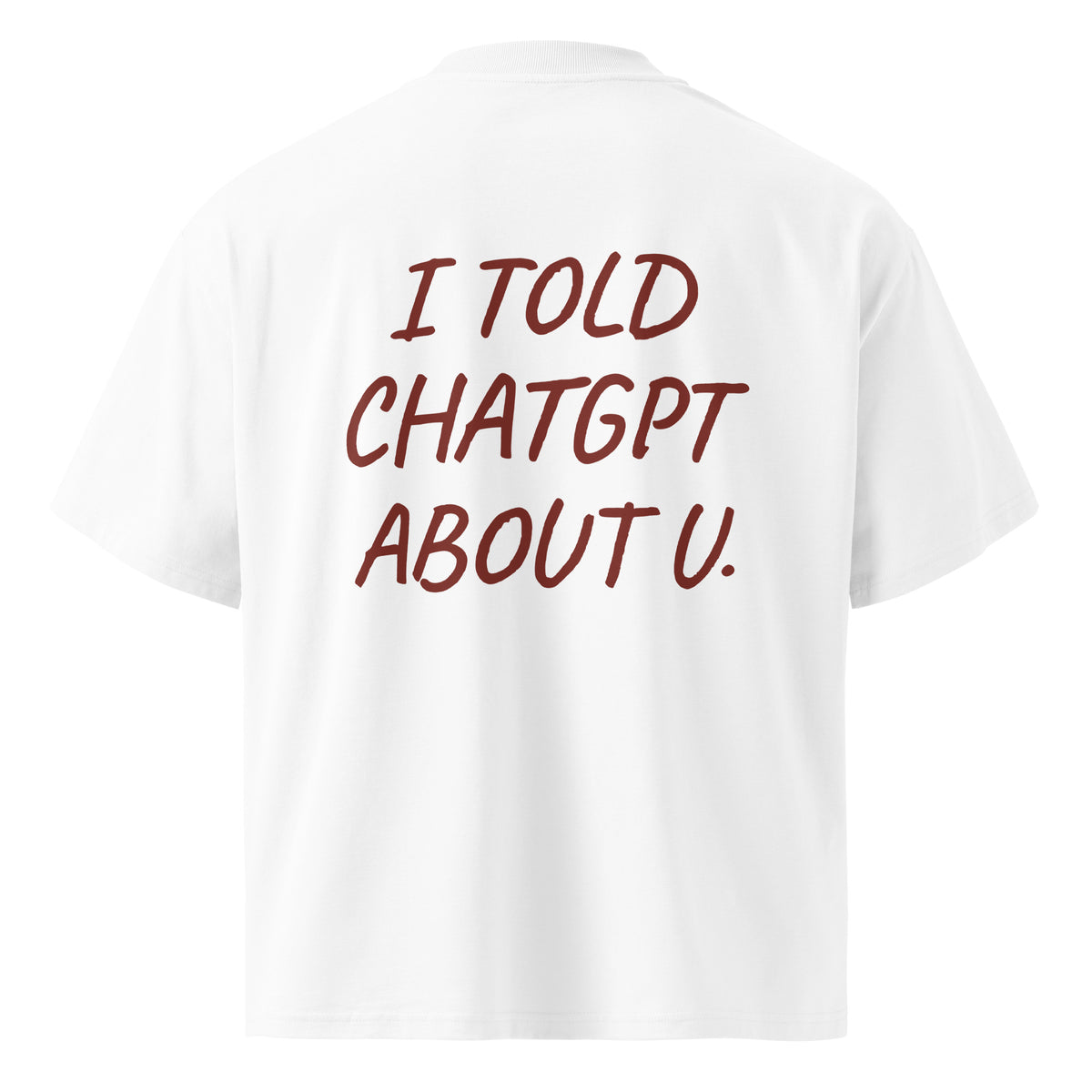 I TOLD CHATGPT ABOUT U oversized t-shirt – white back view | So True