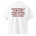 BEING SINGLE IS BETTER THAN ASKING A BOY TO ACT LIKE A MAN oversized t-shirt – white back view | So True
