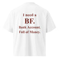 I NEED A BF BANK ACCOUNT FULL OF MONEY oversized t-shirt – white back view | So True