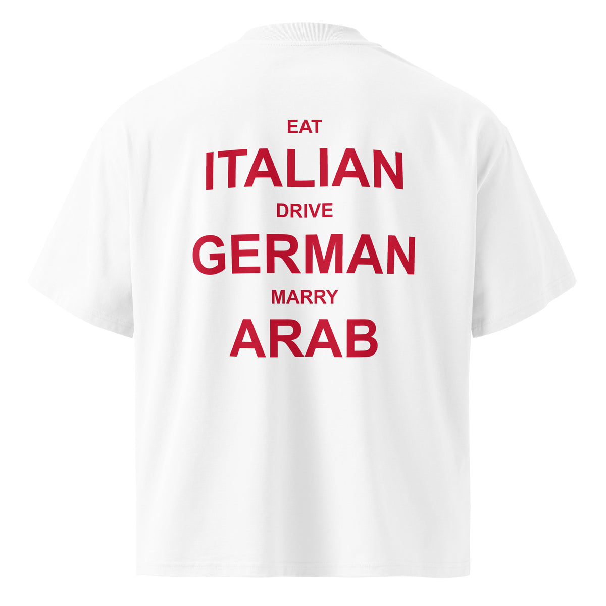 EAT ITALIAN DRIVE GERMAN MARRY ARAB oversized t-shirt – white back view | So True