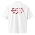 FUELED BY MATCHA AND TEQUILA oversized t-shirt – white back view | So True