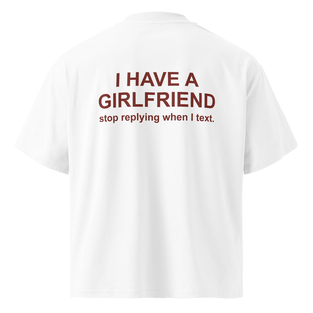 I HAVE A GIRLFRIEND STOP REPLYING WHEN I TEXT oversized t-shirt – white back view | So True