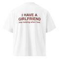 I HAVE A GIRLFRIEND STOP REPLYING WHEN I TEXT oversized t-shirt – white back view | So True