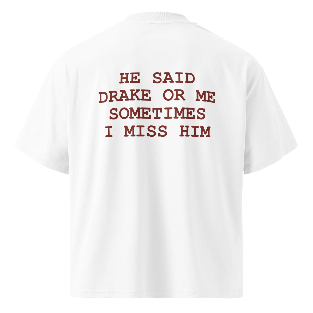 HE SAID DRAKE OR ME SOMETIMES I MISS HIM oversized t-shirt – white back view | So True