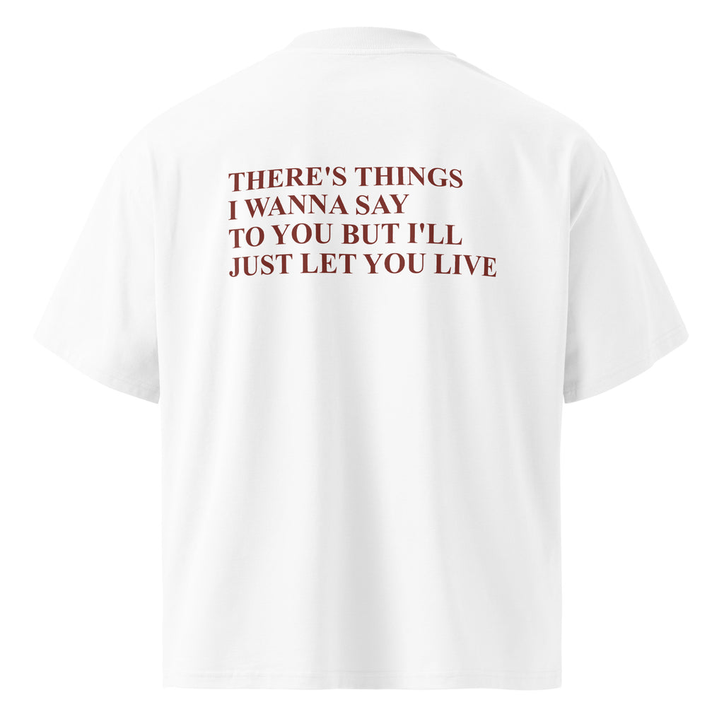 THERE'S THINGS I WANNA SAY TO YOU BUT I'LL JUST LET YOU LIVE oversized t-shirt – white back view | So True