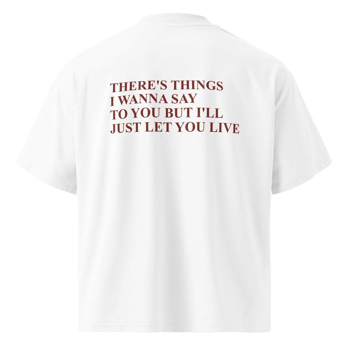 THERE'S THINGS I WANNA SAY TO YOU BUT I'LL JUST LET YOU LIVE oversized t-shirt – white back view | So True