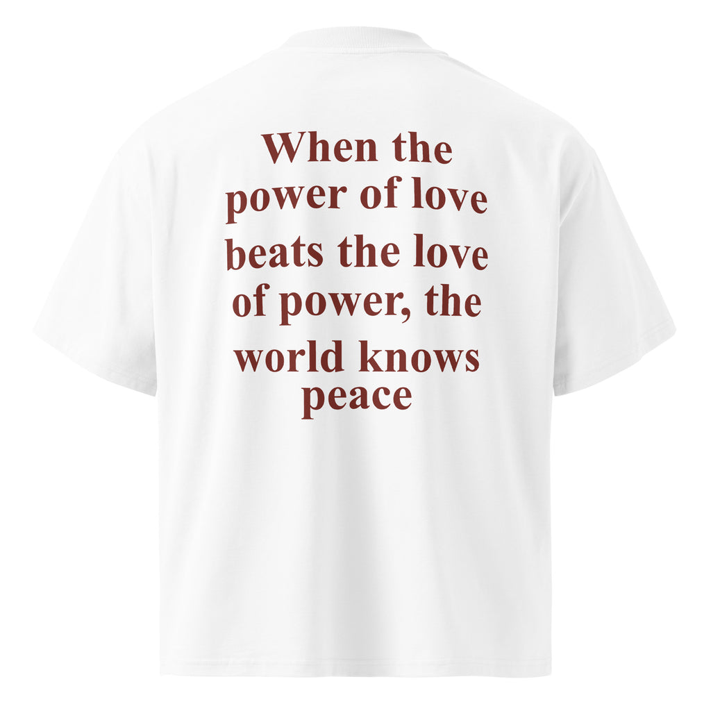 WHEN THE POWER OF LOVE BEATS THE LOVE OF POWER, THE WORLD KNOWS PEACE oversized t-shirt – white back view | So True