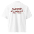 IF IT'S DREAMY, SOFT AND LIVING IN ITS OWN WORLD, IT'S A PISCES oversized t-shirt – white back view | So True