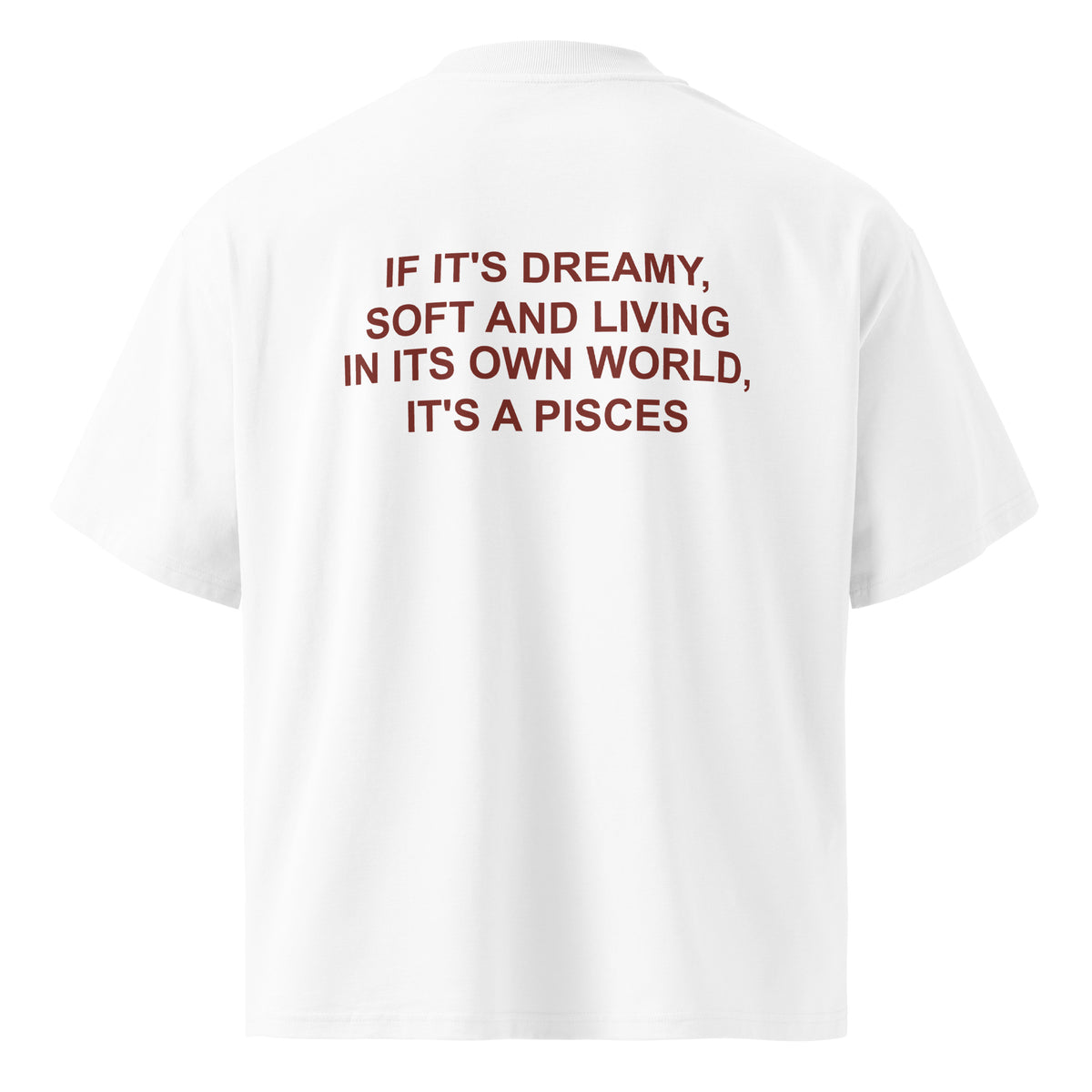 IF IT'S DREAMY, SOFT AND LIVING IN ITS OWN WORLD, IT'S A PISCES oversized t-shirt – white back view | So True
