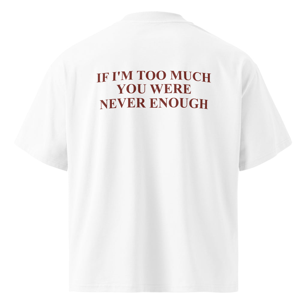 IF I'M TOO MUCH YOU WERE NEVER ENOUGH oversized t-shirt – white back view | So True