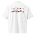 IF I'M TOO MUCH YOU WERE NEVER ENOUGH oversized t-shirt – white back view | So True