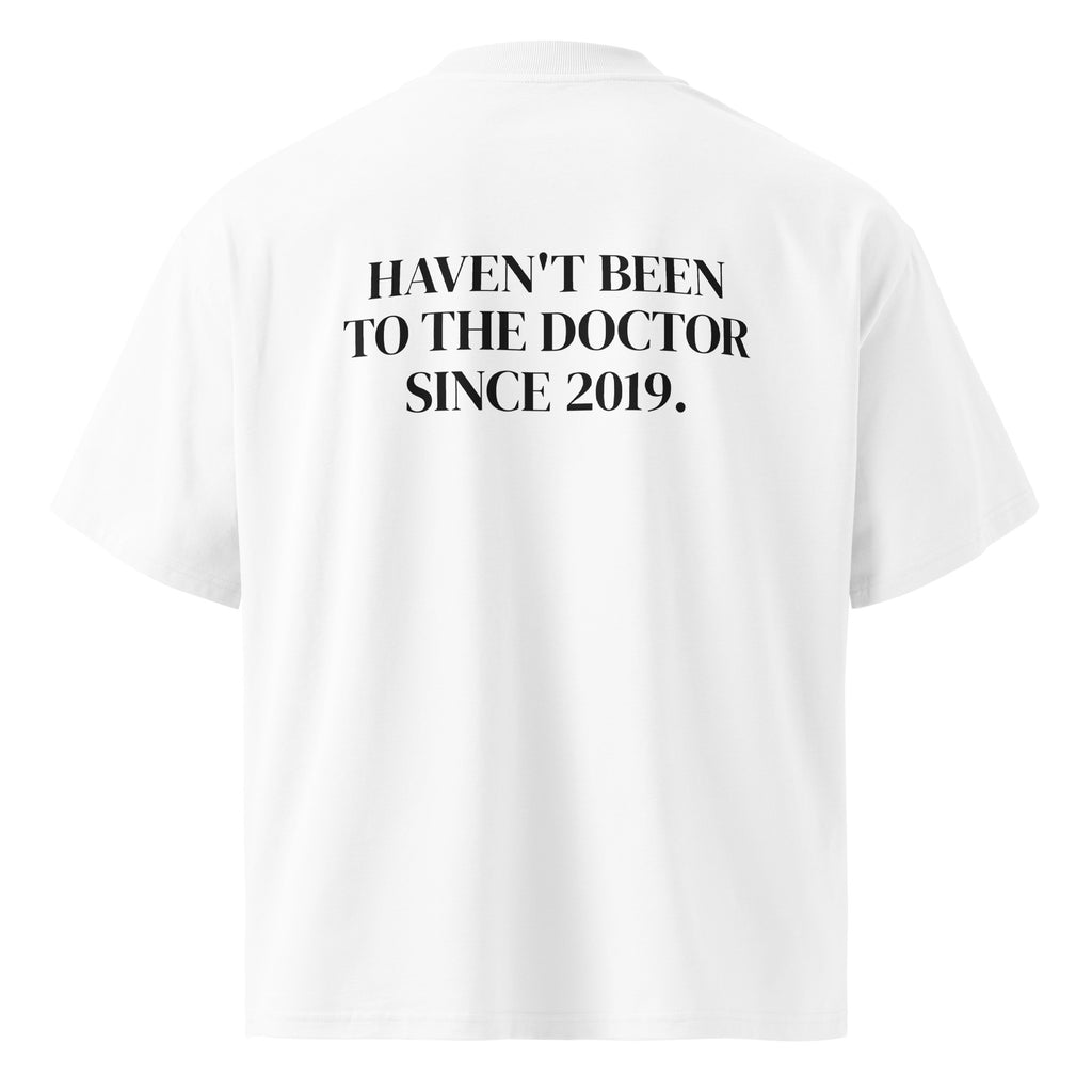 HAVEN'T BEEN TO THE DOCTOR SINCE 2019 oversized t-shirt – white back view | So True