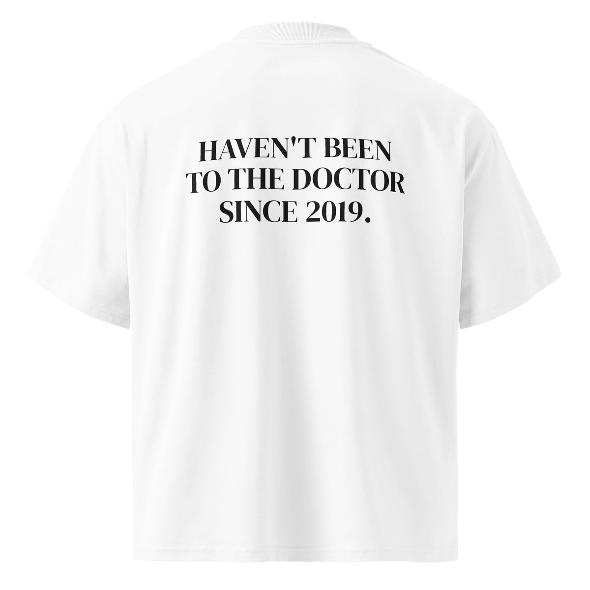 HAVEN'T BEEN TO THE DOCTOR SINCE 2019 oversized t-shirt – white back view | So True