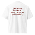 ONE MORE WEEKEND WON'T KILL ME (PROBABLY) oversized t-shirt – white back view | So True