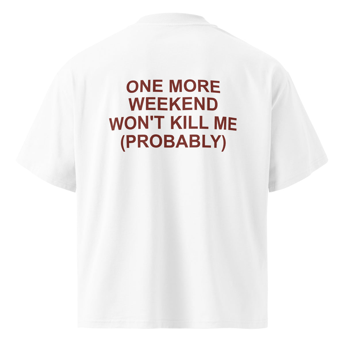 ONE MORE WEEKEND WON'T KILL ME (PROBABLY) oversized t-shirt – white back view | So True