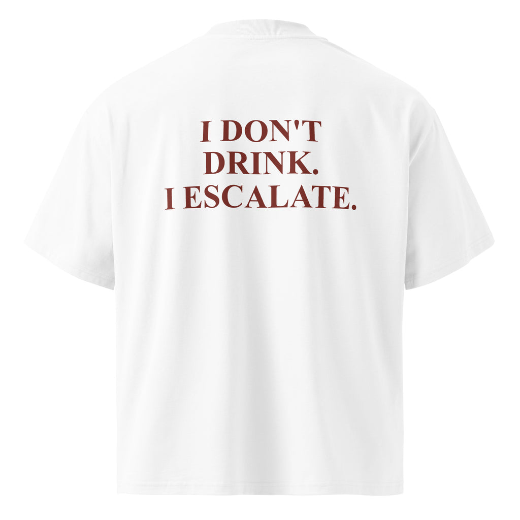 I DON'T DRINK. I ESCALATE. oversized t-shirt – white back view | So True