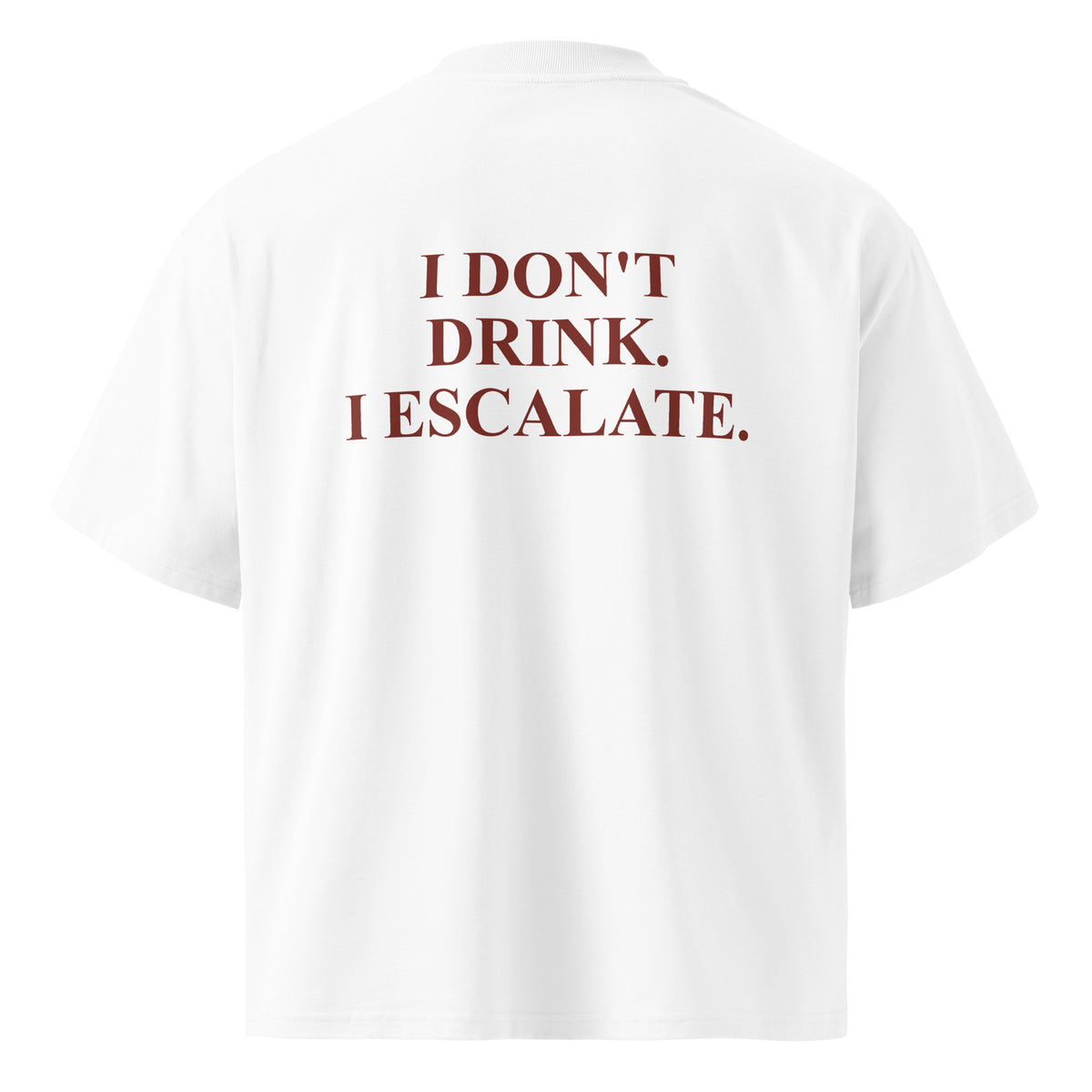 I DON'T DRINK. I ESCALATE. oversized t-shirt – white back view | So True