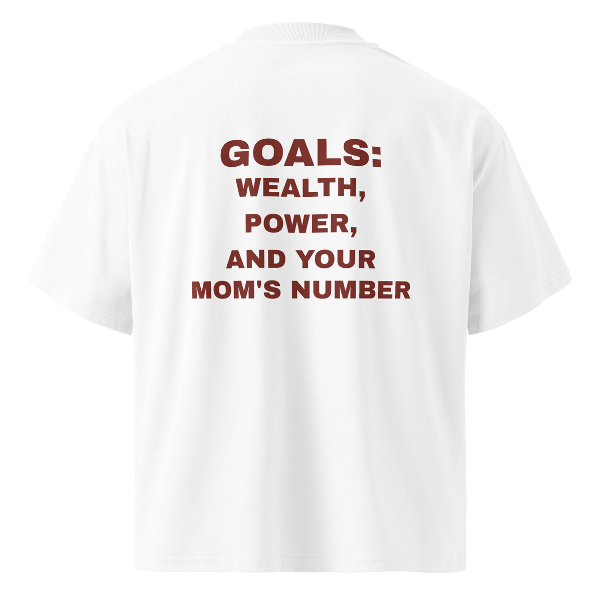 GOALS: WEALTH, POWER, AND YOUR MOM'S NUMBER oversized t-shirt – white back view | So True