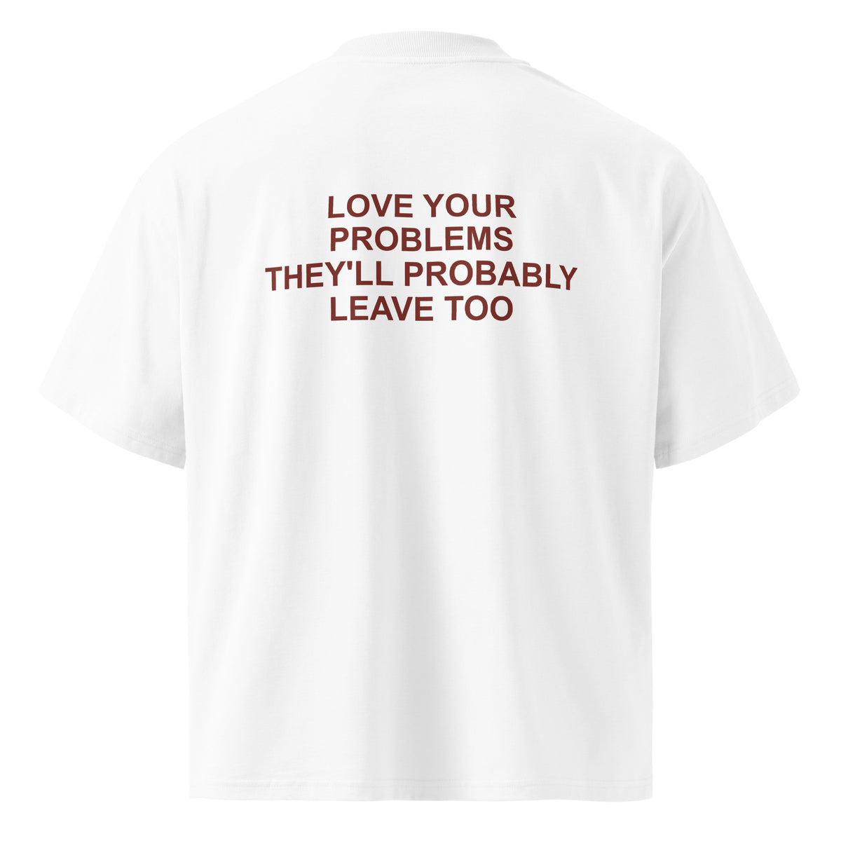 LOVE YOUR PROBLEMS THEY'LL PROBABLY LEAVE TOO oversized t-shirt – white back view | So True