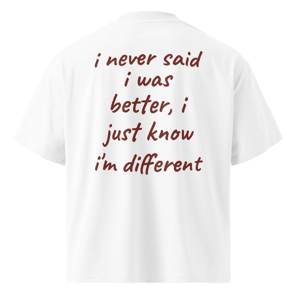 I NEVER SAID I WAS BETTER, I JUST KNOW I'M DIFFERENT oversized t-shirt – white back view | So True