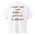 I NEVER SAID I WAS BETTER, I JUST KNOW I'M DIFFERENT oversized t-shirt – white back view | So True