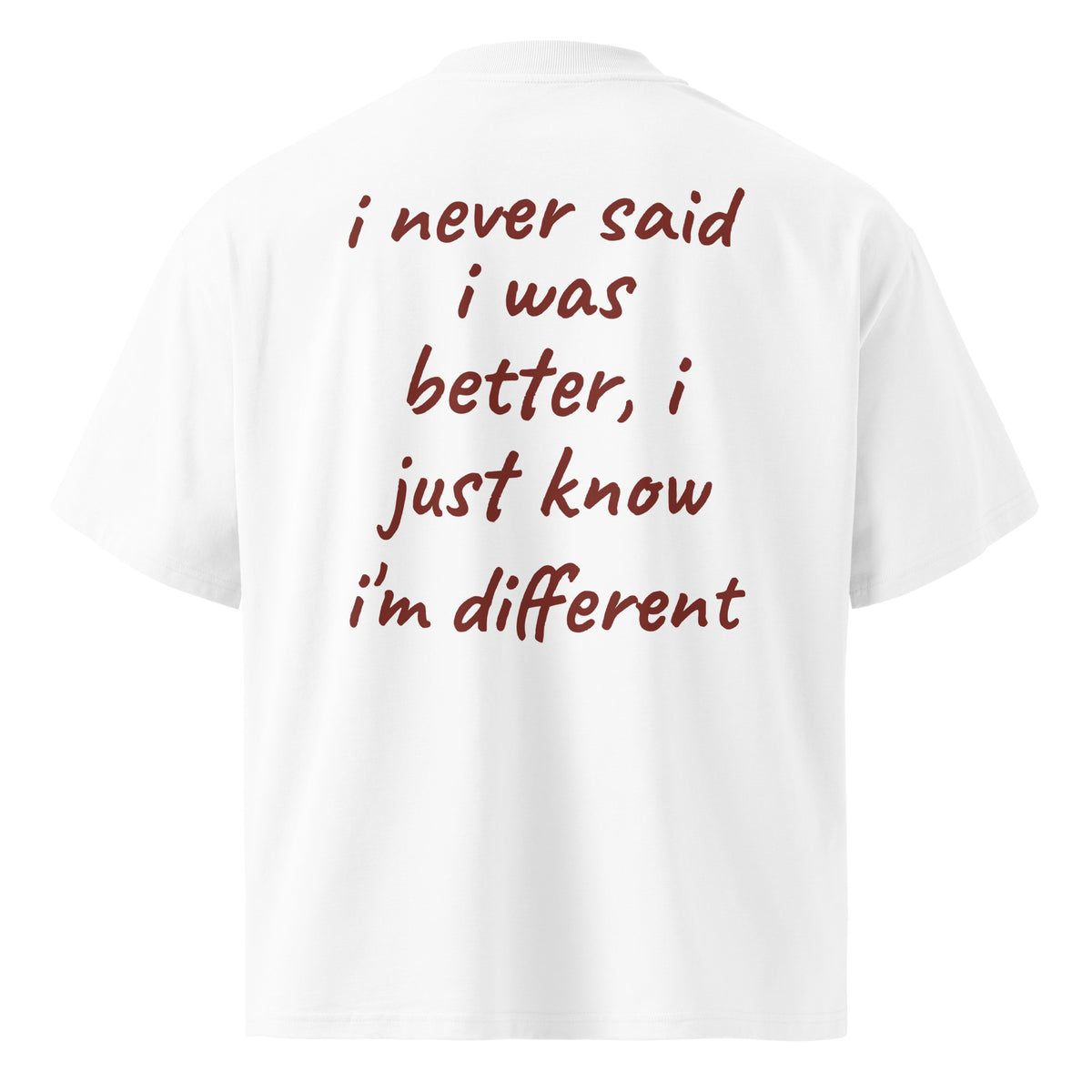 I NEVER SAID I WAS BETTER, I JUST KNOW I'M DIFFERENT oversized t-shirt – white back view | So True