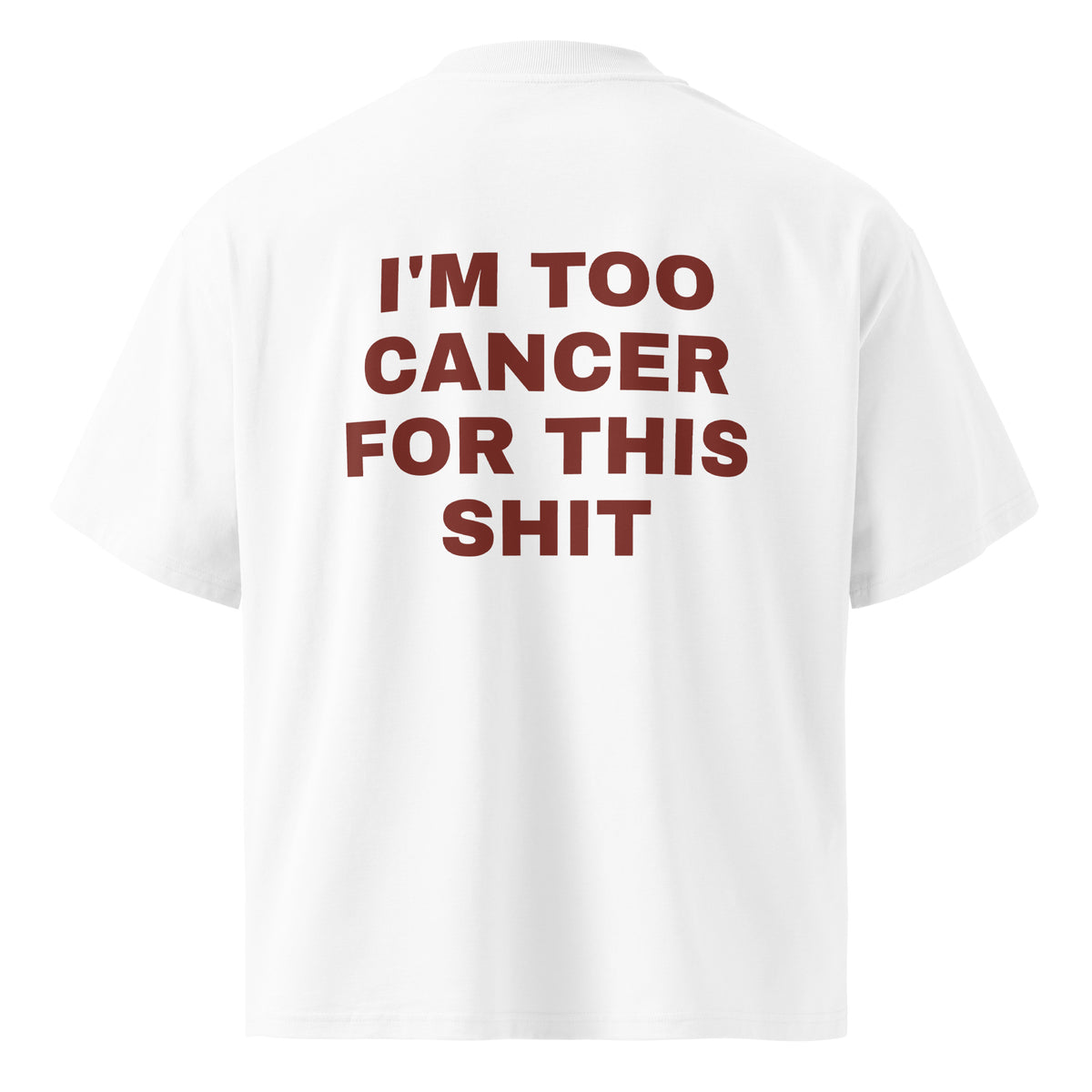 I'M TOO CANCER FOR THIS SHIT oversized t-shirt – white back view | So True