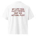 MY LIFE HAS PLOT TWISTS BUT NO ACTUAL PLOT oversized t-shirt – white back view | So True