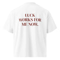 LUCK WORKS FOR ME NOW. oversized t-shirt – white back view | So True