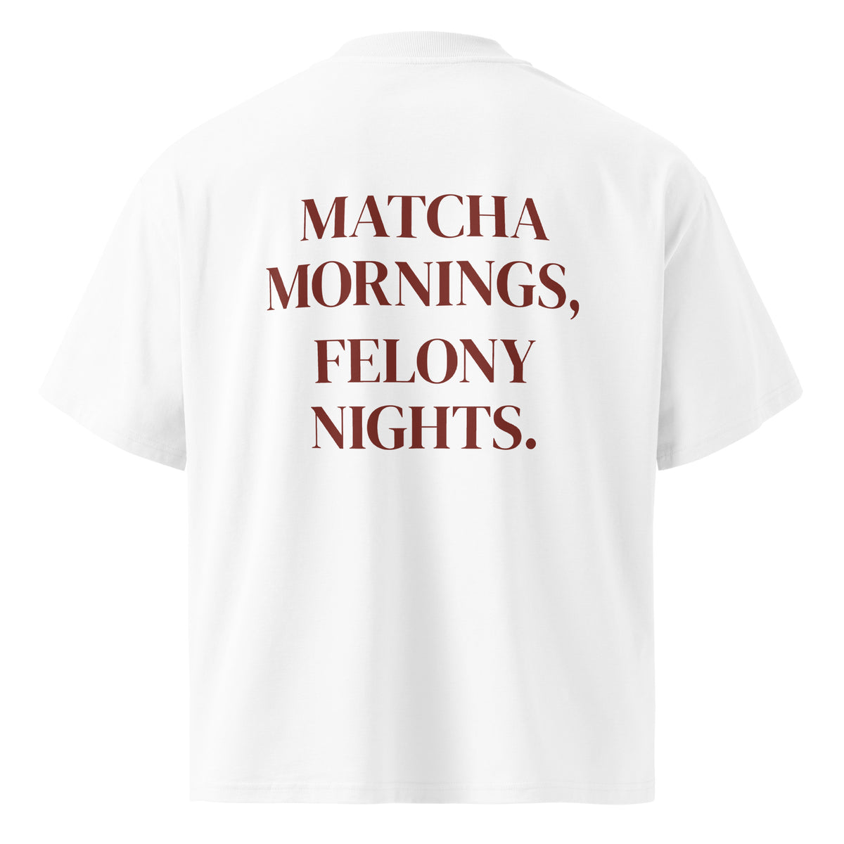 MATCHA MORNINGS, FELONY NIGHTS oversized t-shirt – white back view | So True
