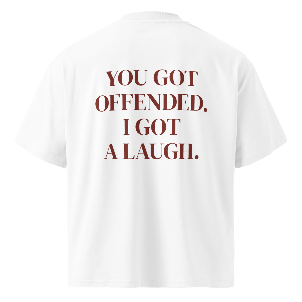 YOU GOT OFFENDED. I GOT A LAUGH. oversized t-shirt – white back view | So True