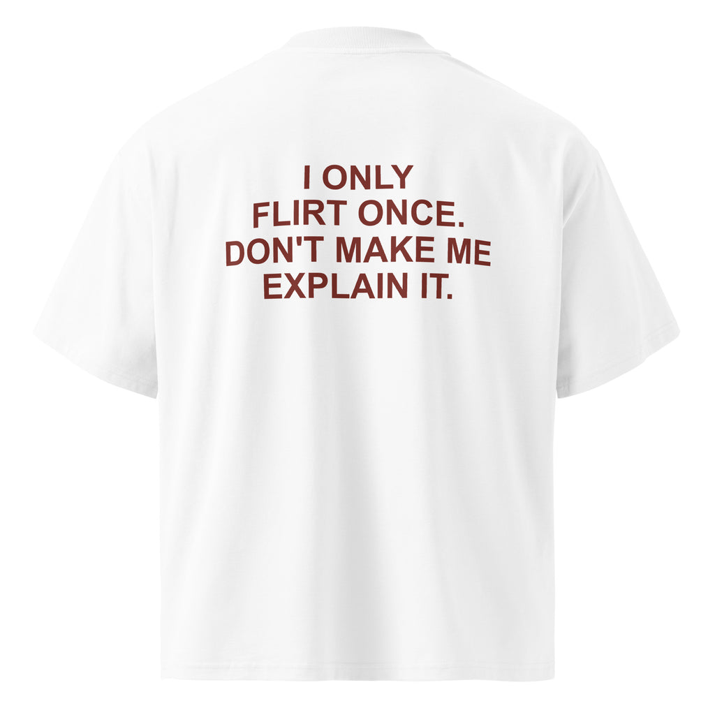I ONLY FLIRT ONCE. DON'T MAKE ME EXPLAIN IT. oversized t-shirt – white back view | So True