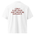 I ONLY FLIRT ONCE. DON'T MAKE ME EXPLAIN IT. oversized t-shirt – white back view | So True