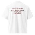 DATING HIM WAS BASICALLY UNPAID THERAPY oversized t-shirt – white back view | So True