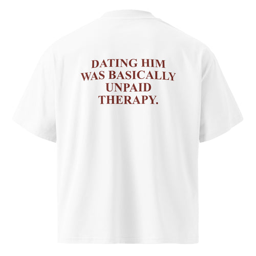 DATING HIM WAS BASICALLY UNPAID THERAPY oversized t-shirt – white back view | So True