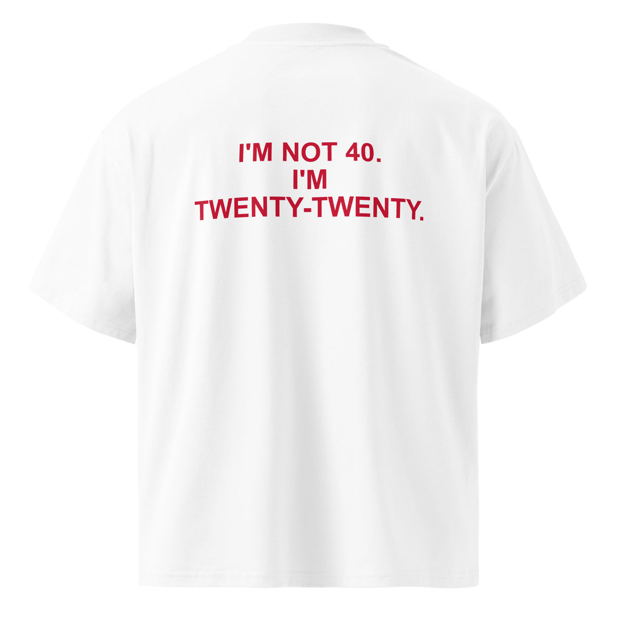 I'M NOT 40. I'M TWENTY-TWENTY oversized t-shirt – white back view | So True